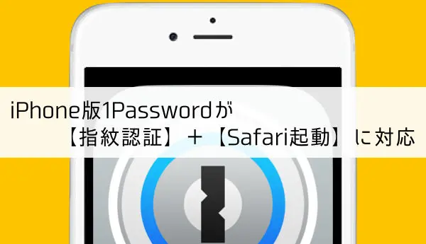 IPhone版1Passwordが指紋認証＋Safari起動で使い勝手が劇的向上