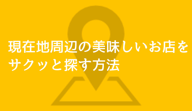 現在地周辺の美味しいお店をサクッと探すために私が愛用している方法 あなたのスイッチを押すブログ