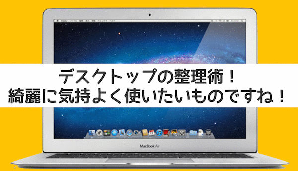 Macのデスクトップを綺麗に使うために実践してるアプリと整理術