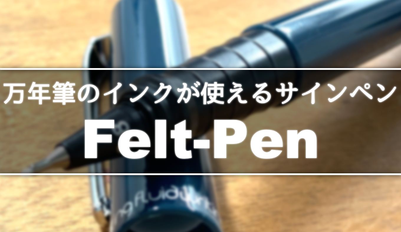 万年筆のインクが使えるサインペン「FeltPen（フェルトペン）」！ネット購入も可 あなたのスイッチを押すブログ